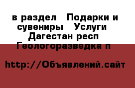  в раздел : Подарки и сувениры » Услуги . Дагестан респ.,Геологоразведка п.